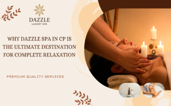 Why Dazzle Spa in CP Is the Ultimate Destination for Complete Relaxation